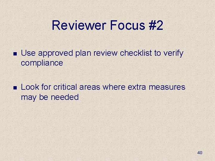 Reviewer Focus #2 n Use approved plan review checklist to verify compliance n Look