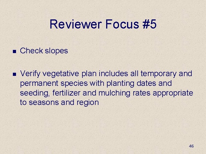 Reviewer Focus #5 n Check slopes n Verify vegetative plan includes all temporary and