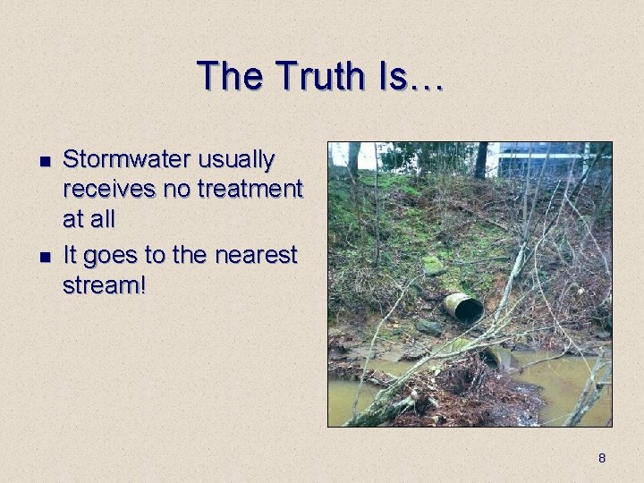 The Truth Is… n n Stormwater usually receives no treatment at all It goes