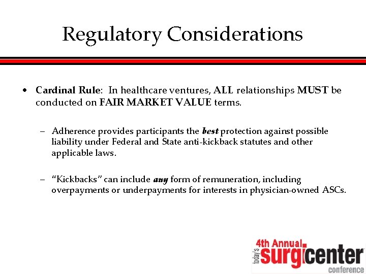 Regulatory Considerations • Cardinal Rule: In healthcare ventures, ALL relationships MUST be conducted on