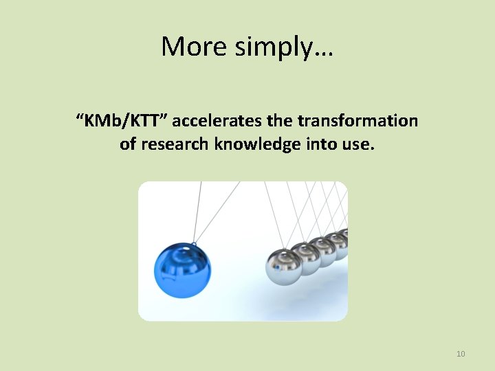 More simply… “KMb/KTT” accelerates the transformation of research knowledge into use. 10 