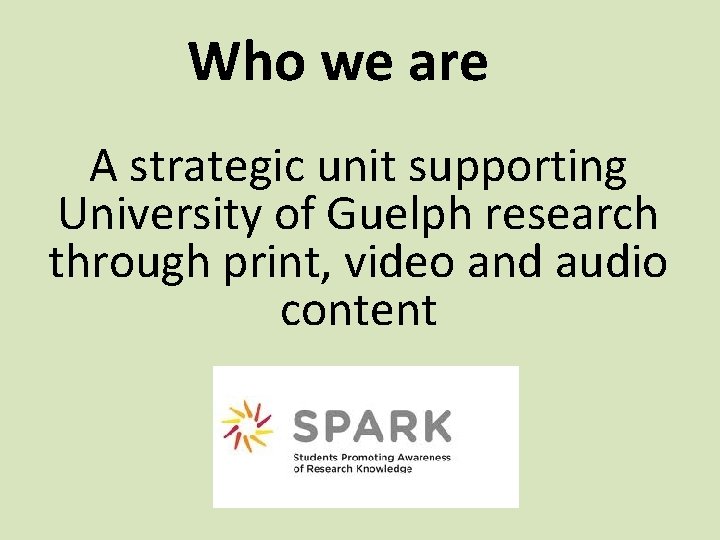 Who we are A strategic unit supporting University of Guelph research through print, video