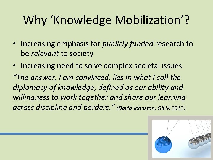 Why ‘Knowledge Mobilization’? • Increasing emphasis for publicly funded research to be relevant to
