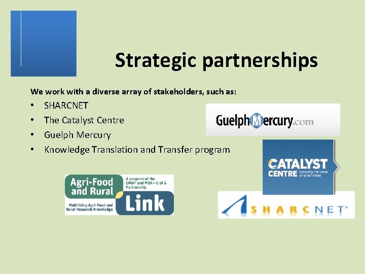 Strategic partnerships We work with a diverse array of stakeholders, such as: • •