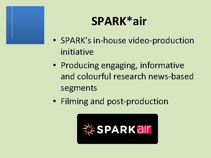 SPARK*air • SPARK’s in-house video-production initiative • Producing engaging, informative and colourful research news-based