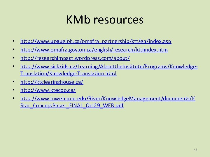 KMb resources http: //www. uoguelph. ca/omafra_partnership/ktt/en/index. asp http: //www. omafra. gov. on. ca/english/research/kttiindex. htm