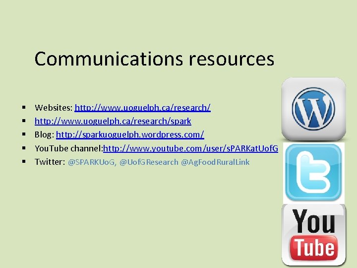 Communications resources § § § Websites: http: //www. uoguelph. ca/research/spark Blog: http: //sparkuoguelph. wordpress.