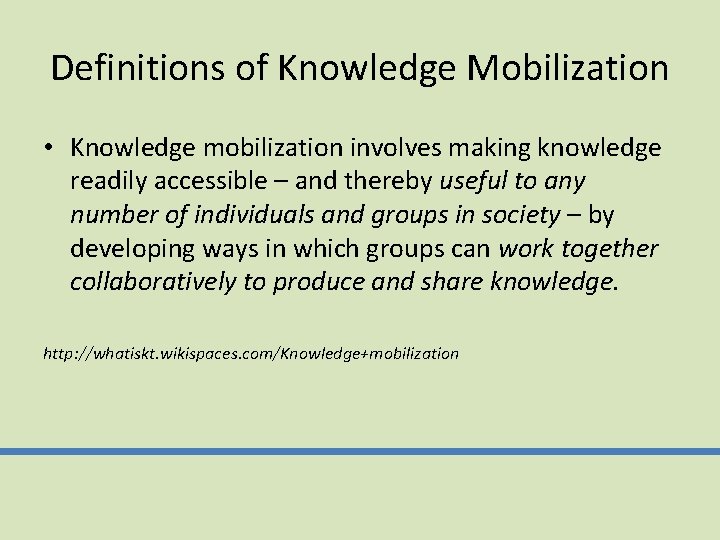 Definitions of Knowledge Mobilization • Knowledge mobilization involves making knowledge readily accessible – and