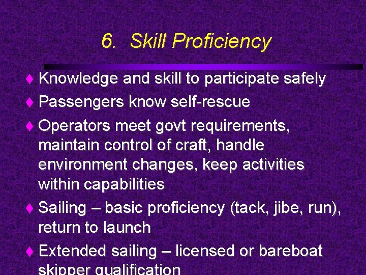 6. Skill Proficiency Knowledge and skill to participate safely Passengers know self-rescue Operators meet