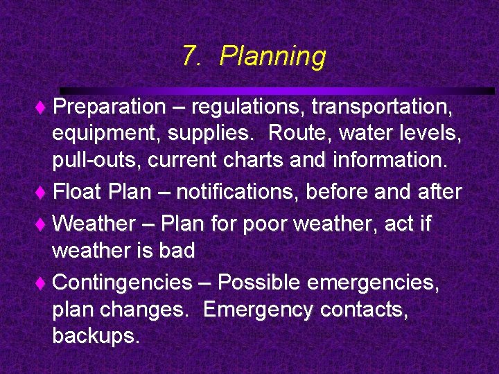 7. Planning Preparation – regulations, transportation, equipment, supplies. Route, water levels, pull-outs, current charts