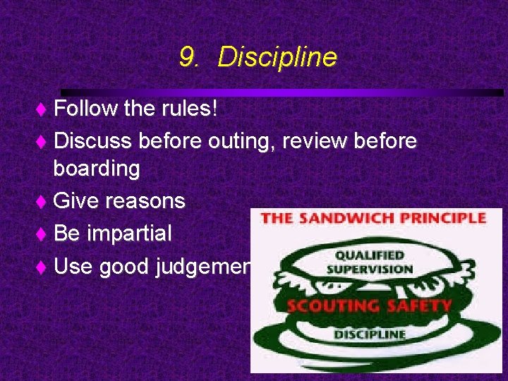 9. Discipline Follow the rules! Discuss before outing, review before boarding Give reasons Be