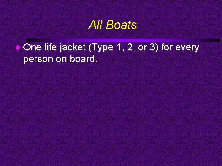 All Boats One life jacket (Type 1, 2, or 3) for every person on