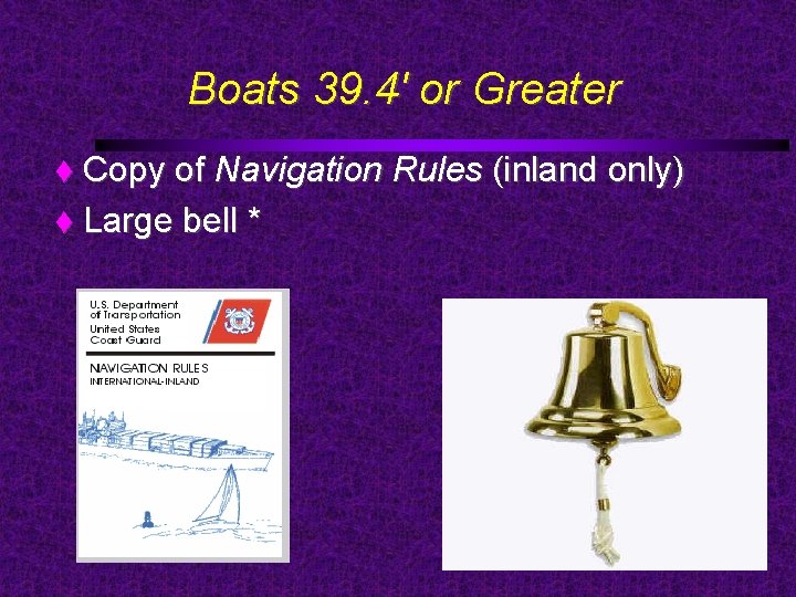 Boats 39. 4' or Greater Copy of Navigation Rules (inland only) Large bell *