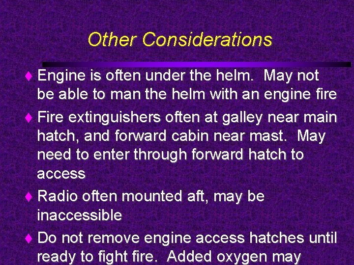 Other Considerations Engine is often under the helm. May not be able to man