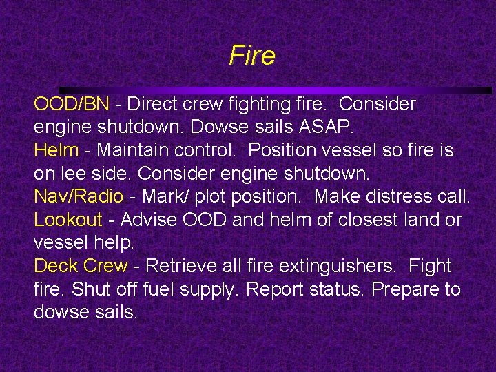 Fire OOD/BN - Direct crew fighting fire. Consider engine shutdown. Dowse sails ASAP. Helm