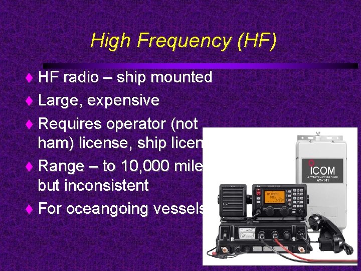 High Frequency (HF) HF radio – ship mounted Large, expensive Requires operator (not ham)
