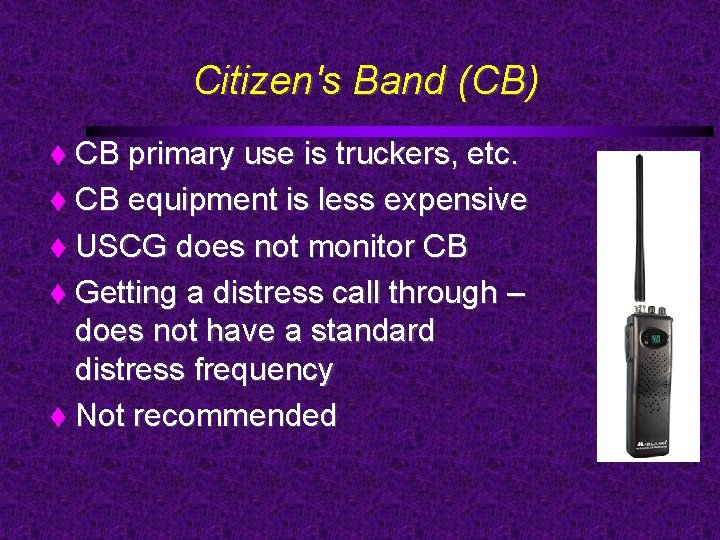 Citizen's Band (CB) CB primary use is truckers, etc. CB equipment is less expensive