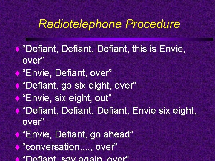 Radiotelephone Procedure “Defiant, this is Envie, over” “Envie, Defiant, over” “Defiant, go six eight,