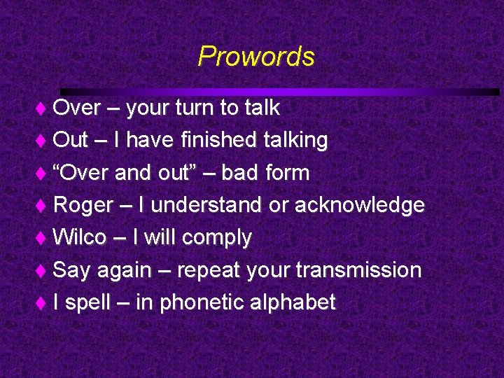 Prowords Over – your turn to talk Out – I have finished talking “Over