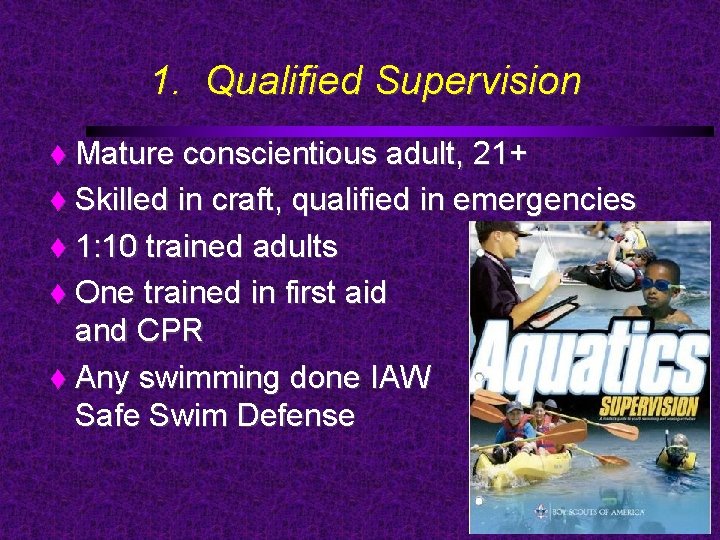 1. Qualified Supervision Mature conscientious adult, 21+ Skilled in craft, qualified in emergencies 1: