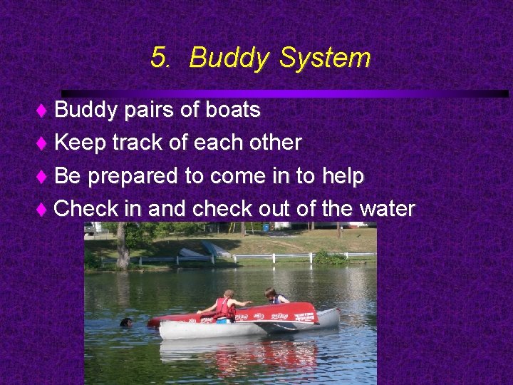 5. Buddy System Buddy pairs of boats Keep track of each other Be prepared