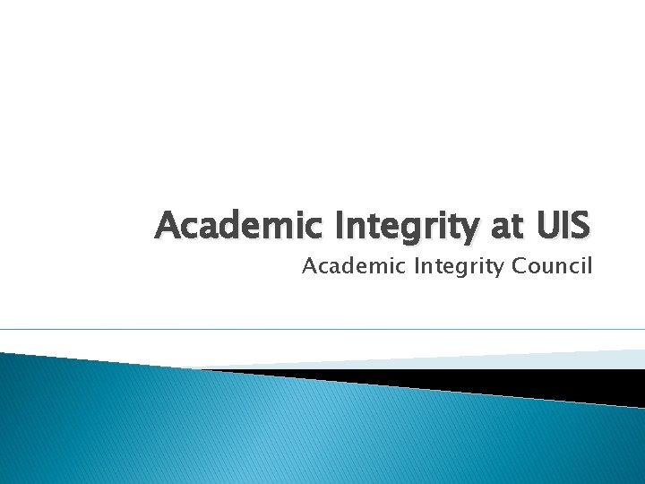Academic Integrity at UIS Academic Integrity Council 