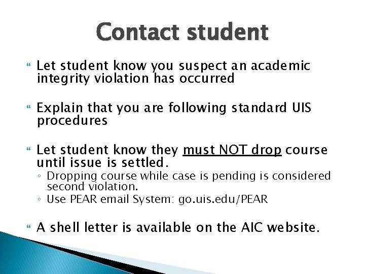 Contact student Let student know you suspect an academic integrity violation has occurred Explain