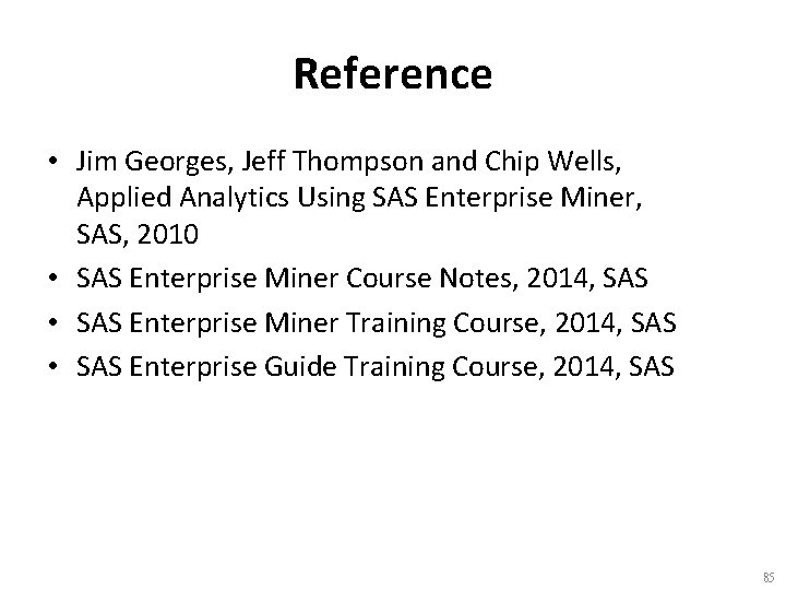 Reference • Jim Georges, Jeff Thompson and Chip Wells, Applied Analytics Using SAS Enterprise