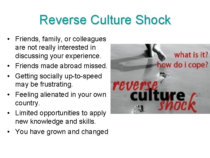 Reverse Culture Shock • Friends, family, or colleagues are not really interested in discussing
