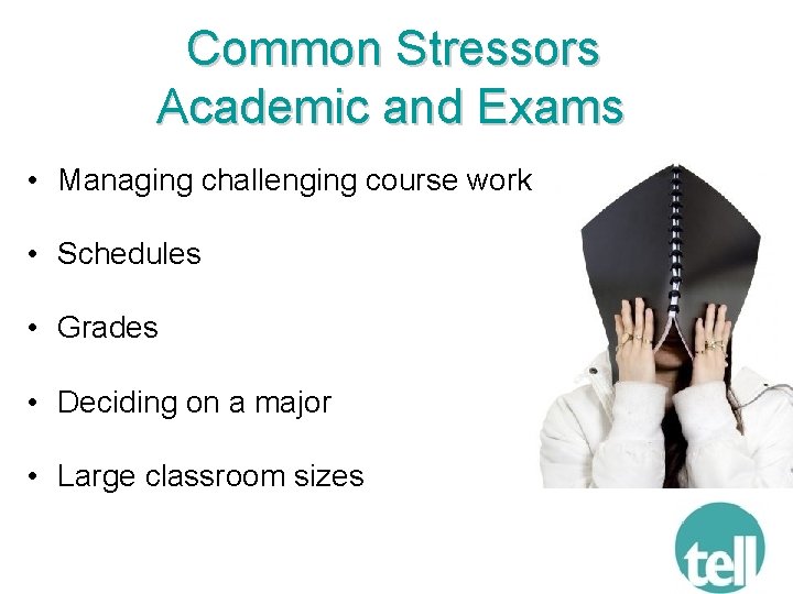 Common Stressors Academic and Exams • Managing challenging course work • Schedules • Grades