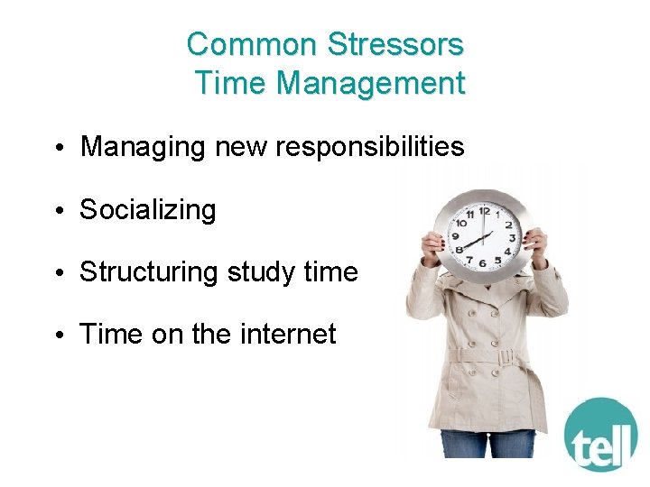 Common Stressors Time Management • Managing new responsibilities • Socializing • Structuring study time