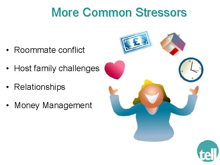 More Common Stressors • Roommate conflict • Host family challenges • Relationships • Money