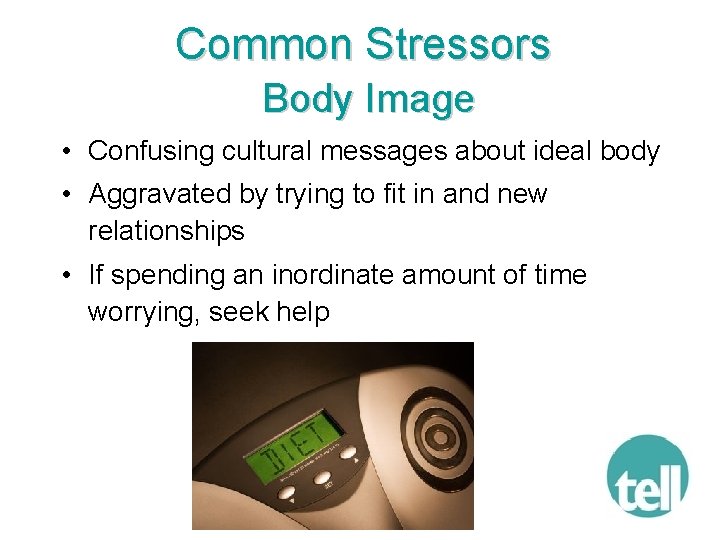 Common Stressors Body Image • Confusing cultural messages about ideal body • Aggravated by