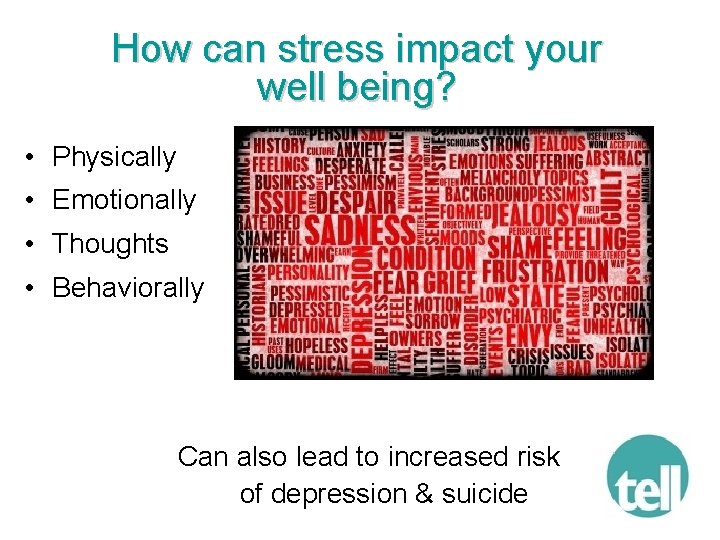 How can stress impact your well being? • Physically • Emotionally • Thoughts •
