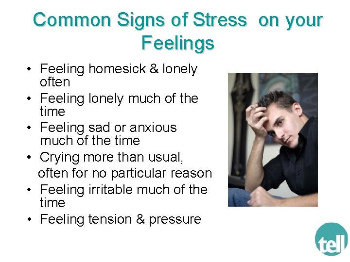 Common Signs of Stress on your Feelings • Feeling homesick & lonely often •