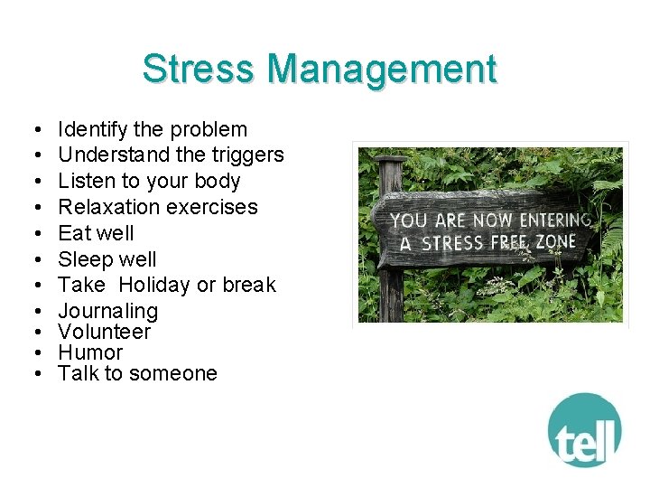 Stress Management • • • Identify the problem Understand the triggers Listen to your