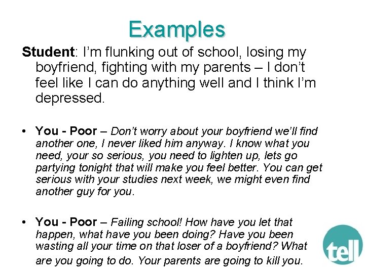 Examples Student: I’m flunking out of school, losing my boyfriend, fighting with my parents