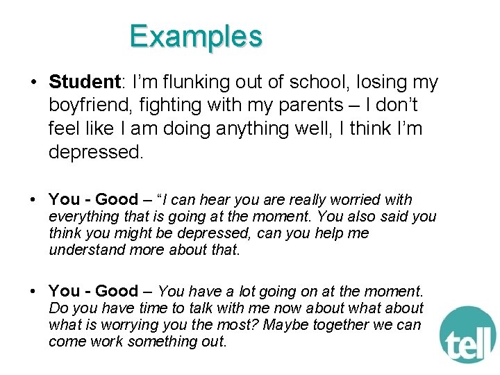Examples • Student: I’m flunking out of school, losing my boyfriend, fighting with my