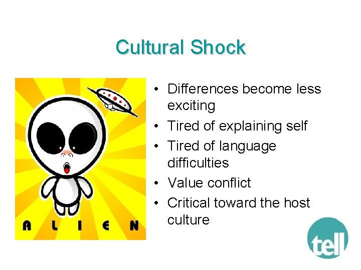 Cultural Shock • Differences become less exciting • Tired of explaining self • Tired