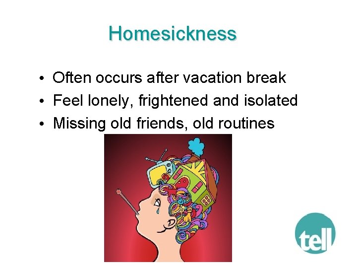 Homesickness • Often occurs after vacation break • Feel lonely, frightened and isolated •