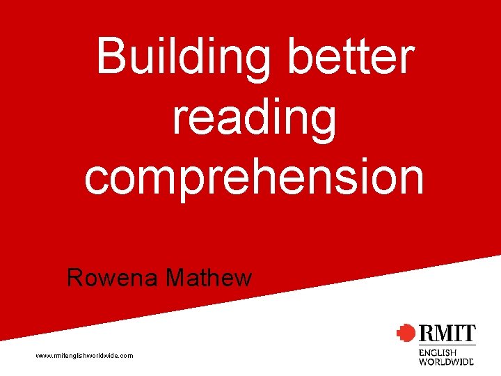 Building better reading comprehension Rowena Mathew www. rmitenglishworldwide. com 