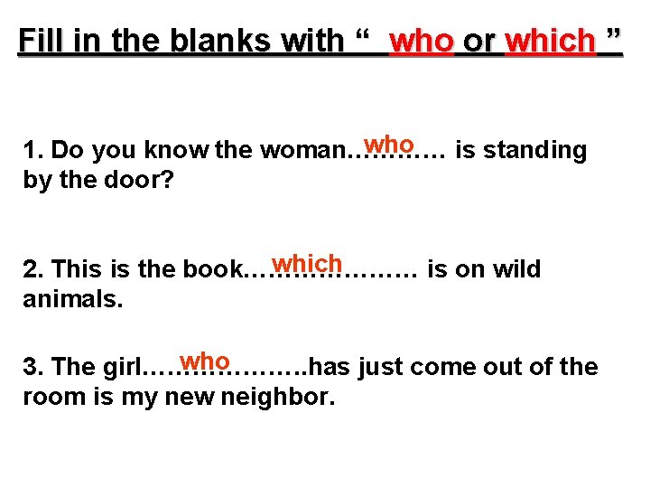 Fill in the blanks with “ who or which ” who 1. Do you