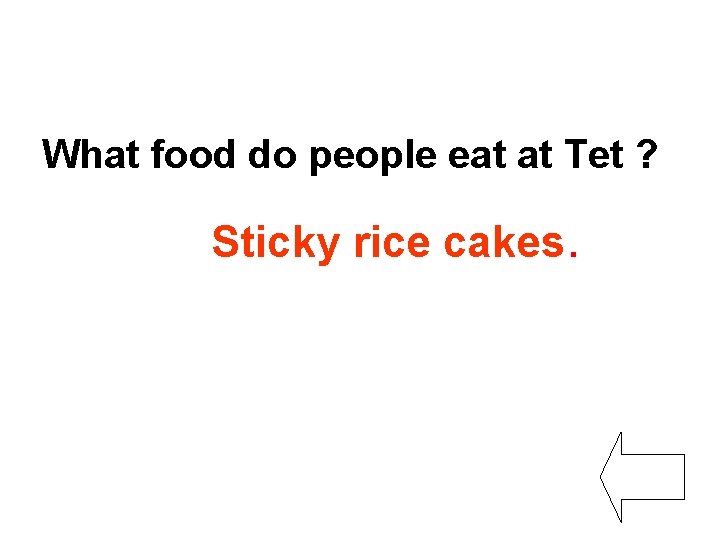 What food do people eat at Tet ? Sticky rice cakes. 