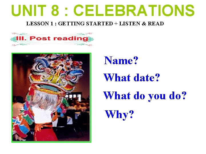 UNIT 8 : CELEBRATIONS LESSON 1 : GETTING STARTED + LISTEN & READ Name?