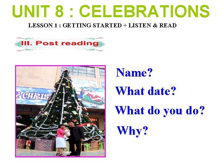 UNIT 8 : CELEBRATIONS LESSON 1 : GETTING STARTED + LISTEN & READ Name?