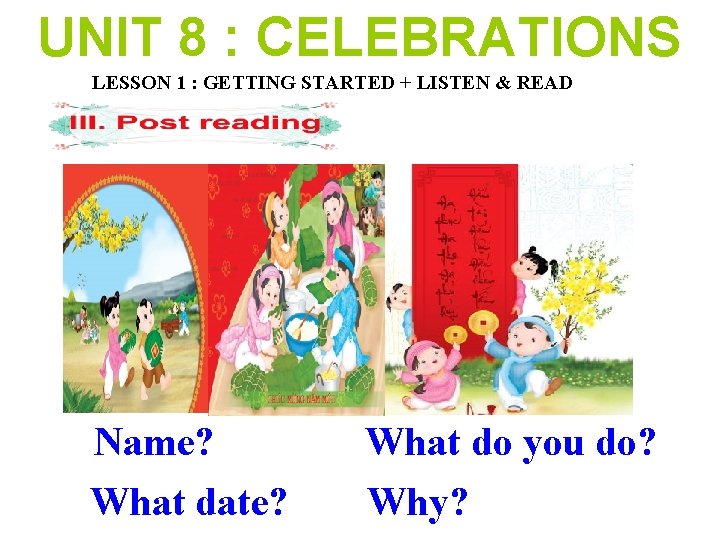 UNIT 8 : CELEBRATIONS LESSON 1 : GETTING STARTED + LISTEN & READ Name?