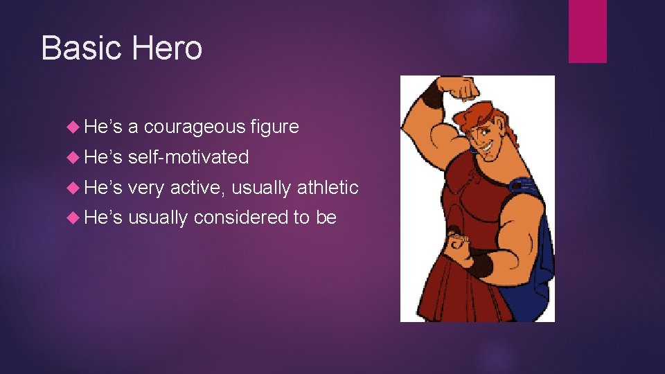 Basic Hero He’s a courageous figure He’s self-motivated He’s very active, usually athletic He’s