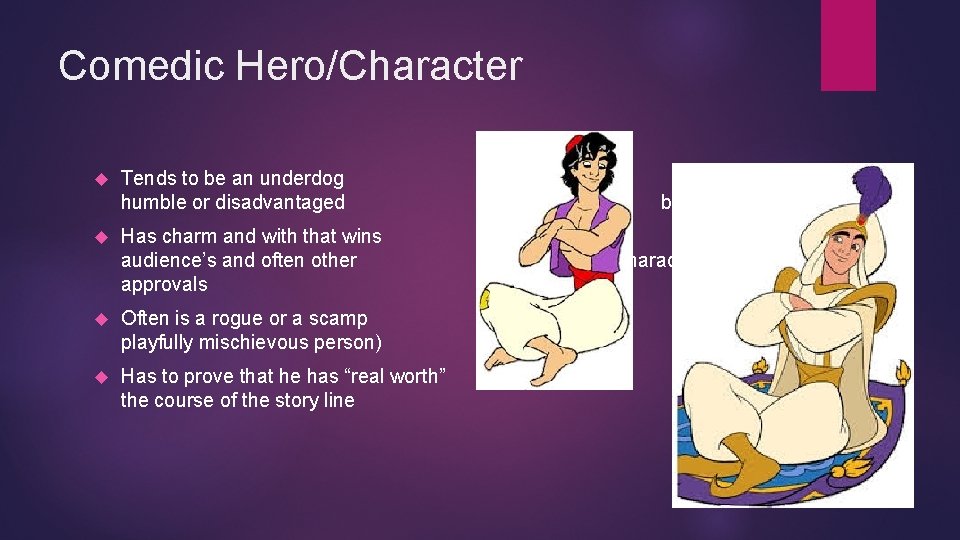 Comedic Hero/Character Tends to be an underdog humble or disadvantaged Has charm and with