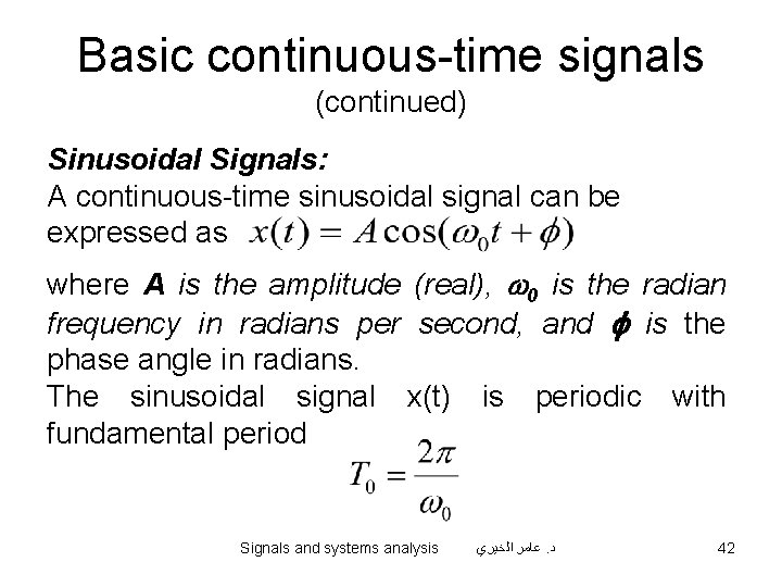 Basic continuous-time signals (continued) Sinusoidal Signals: A continuous-time sinusoidal signal can be expressed as