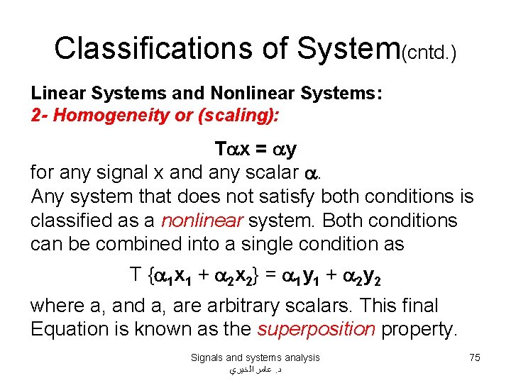 Classifications of System(cntd. ) Linear Systems and Nonlinear Systems: 2 - Homogeneity or (scaling):